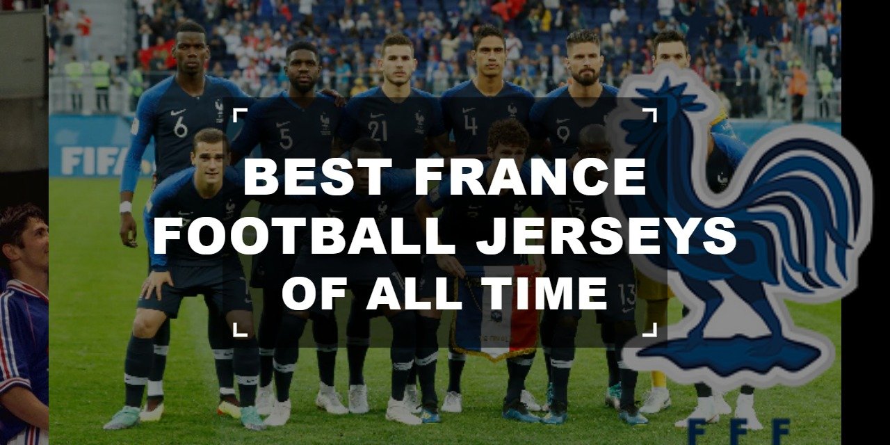Best France Football Jerseys of All Time